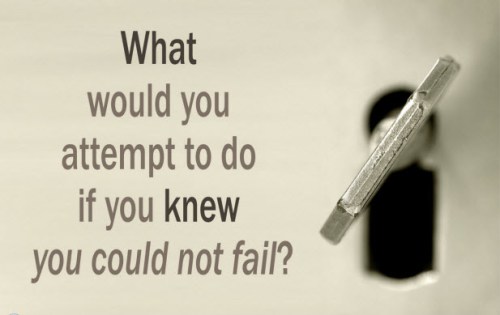 “What Would You Attempt to Do If You Knew You Could Not Fail?”